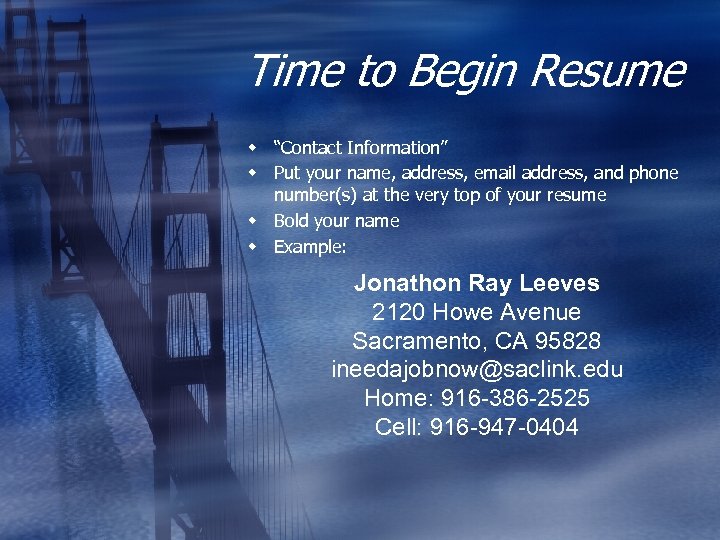 Time to Begin Resume w “Contact Information” w Put your name, address, email address,