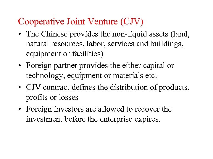 Cooperative Joint Venture (CJV) • The Chinese provides the non-liquid assets (land, natural resources,