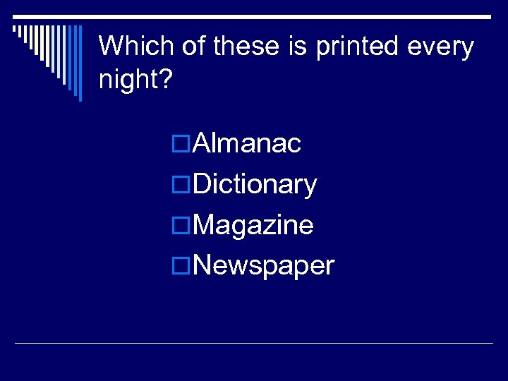 Which of these is printed every night? o. Almanac o. Dictionary o. Magazine o.