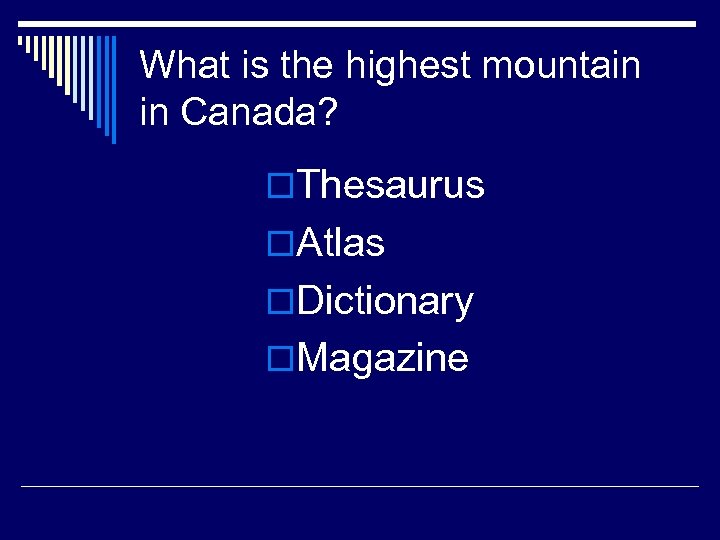 What is the highest mountain in Canada? o. Thesaurus o. Atlas o. Dictionary o.