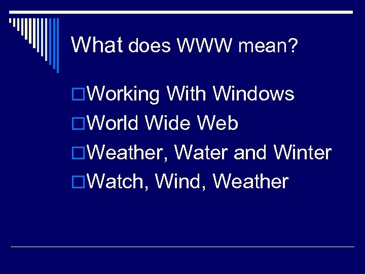 What does WWW mean? o. Working With Windows o. World Wide Web o. Weather,