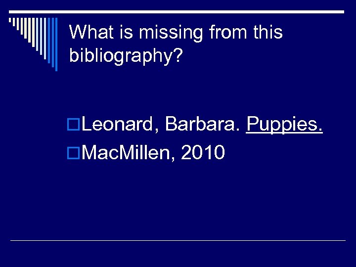 What is missing from this bibliography? o. Leonard, Barbara. Puppies. o. Mac. Millen, 2010