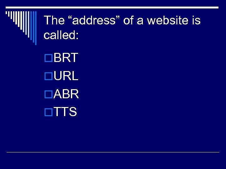 The “address” of a website is called: o. BRT o. URL o. ABR o.