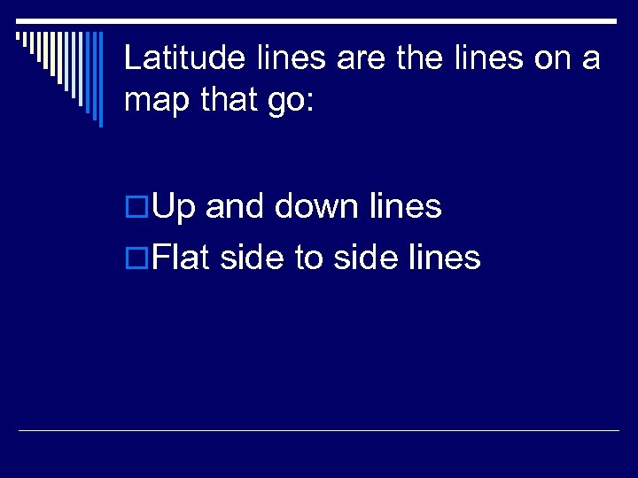 Latitude lines are the lines on a map that go: o. Up and down