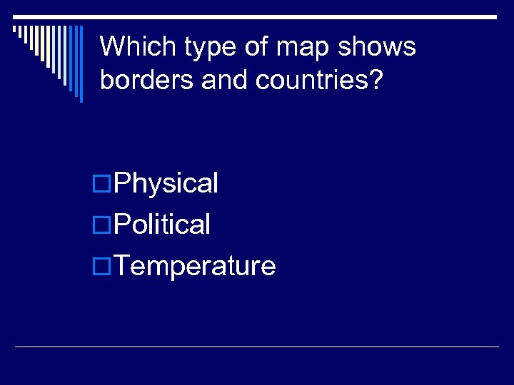 Which type of map shows borders and countries? o. Physical o. Political o. Temperature