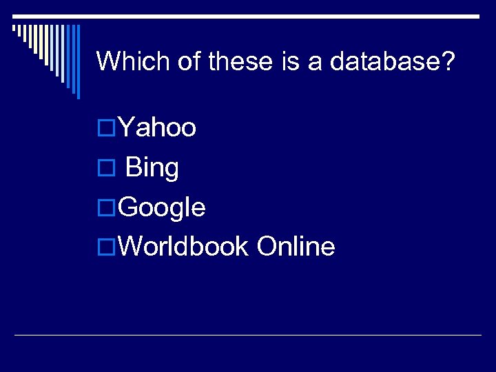 Which of these is a database? o. Yahoo o Bing o. Google o. Worldbook