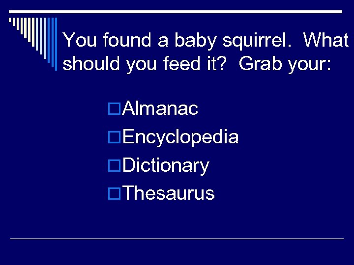 You found a baby squirrel. What should you feed it? Grab your: o. Almanac