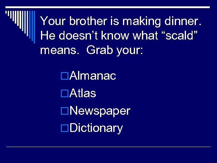 Your brother is making dinner. He doesn’t know what “scald” means. Grab your: o.