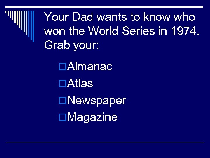 Your Dad wants to know who won the World Series in 1974. Grab your: