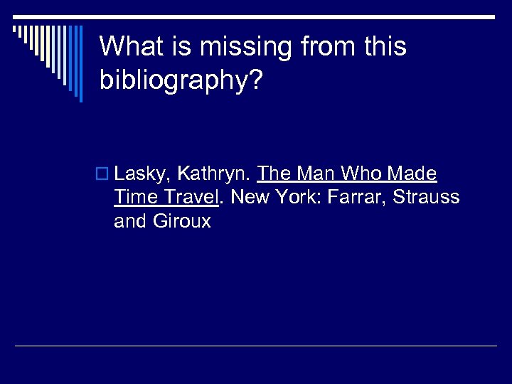 What is missing from this bibliography? o Lasky, Kathryn. The Man Who Made Time