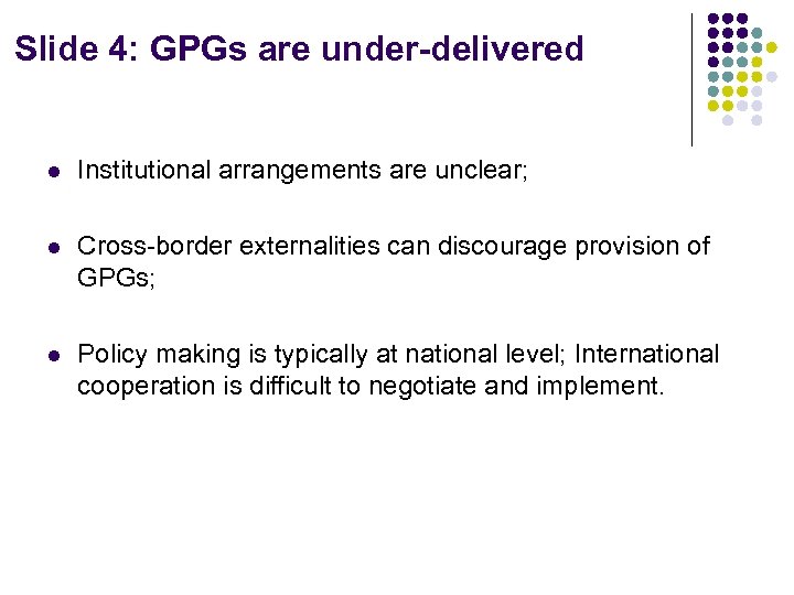 Slide 4: GPGs are under-delivered l Institutional arrangements are unclear; l Cross-border externalities can