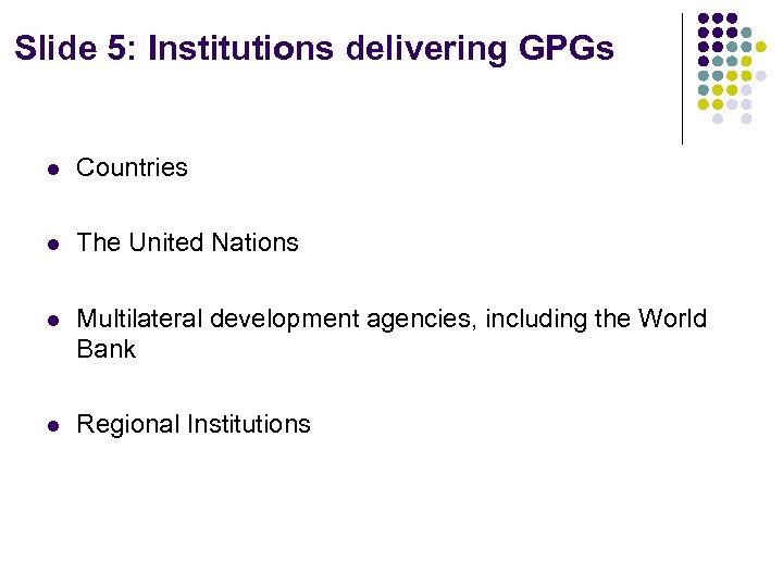 Slide 5: Institutions delivering GPGs l Countries l The United Nations l Multilateral development