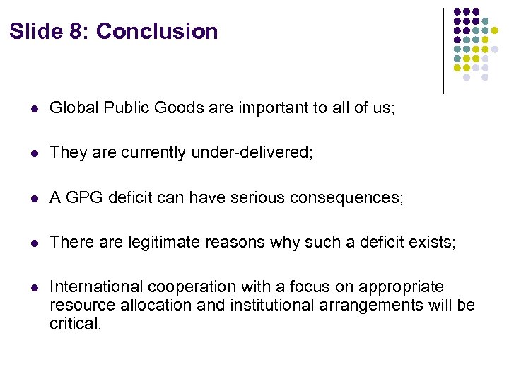 Slide 8: Conclusion l Global Public Goods are important to all of us; l