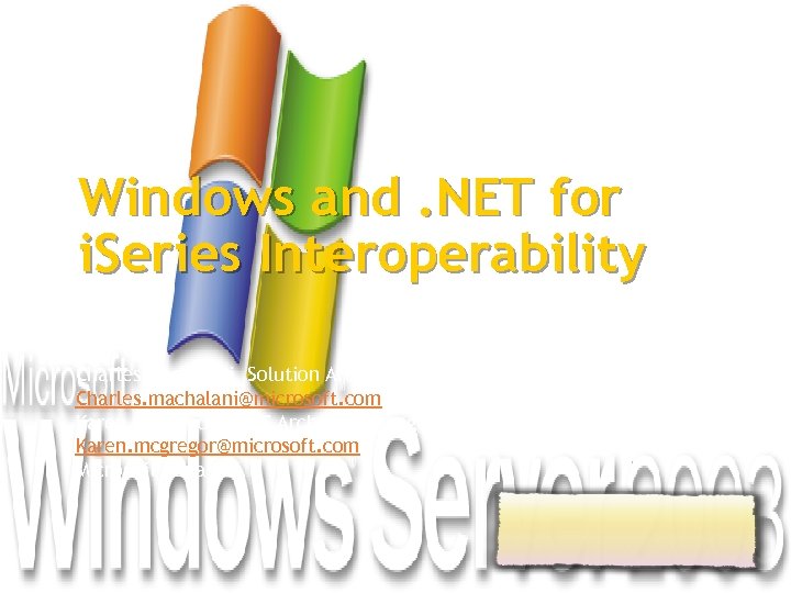 Windows and. NET for i. Series Interoperability Charles Machalani, Solution Architect Charles. machalani@microsoft. com