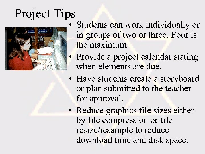 Project Tips • Students can work individually or in groups of two or three.