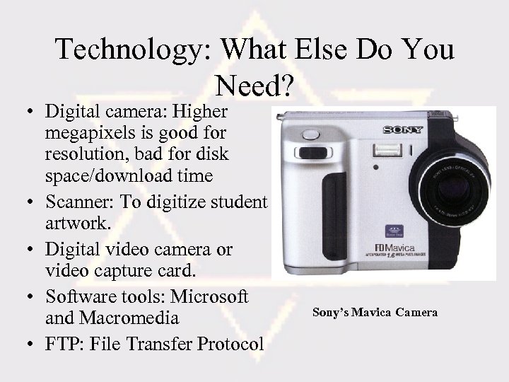 Technology: What Else Do You Need? • Digital camera: Higher megapixels is good for