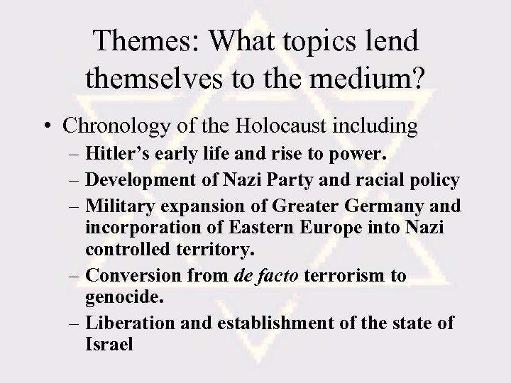 Themes: What topics lend themselves to the medium? • Chronology of the Holocaust including