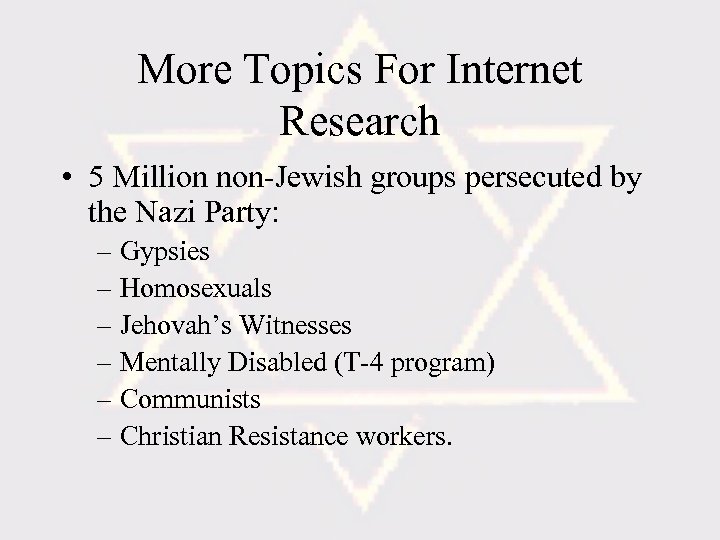 More Topics For Internet Research • 5 Million non-Jewish groups persecuted by the Nazi
