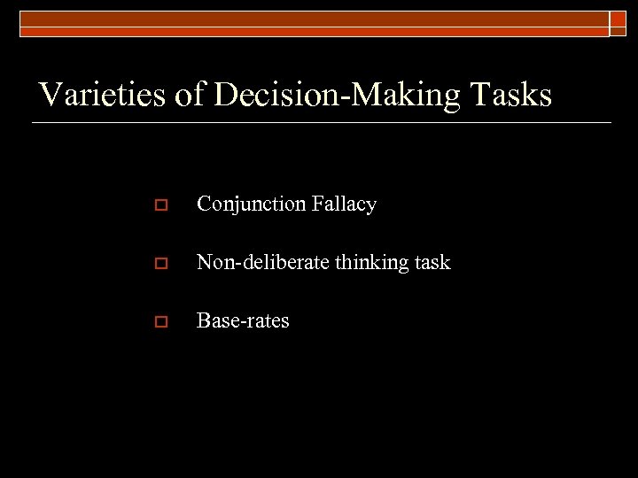 Varieties of Decision-Making Tasks o Conjunction Fallacy o Non-deliberate thinking task o Base-rates 