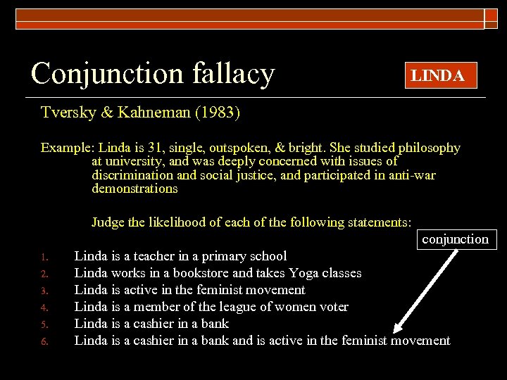 Conjunction fallacy LINDA Tversky & Kahneman (1983) Example: Linda is 31, single, outspoken, &