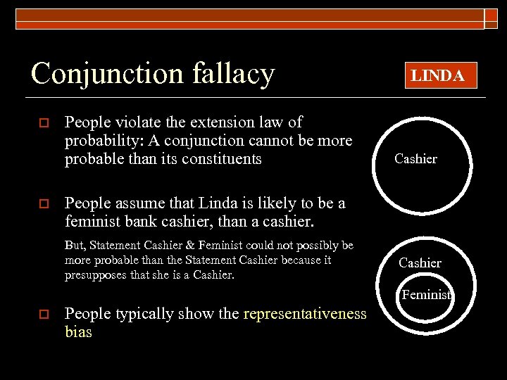 Conjunction fallacy o o People violate the extension law of probability: A conjunction cannot