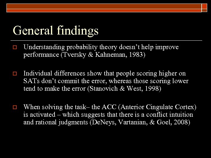 General findings o Understanding probability theory doesn’t help improve performance (Tversky & Kahneman, 1983)