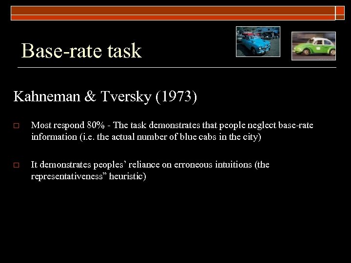 Base-rate task Kahneman & Tversky (1973) o Most respond 80% - The task demonstrates