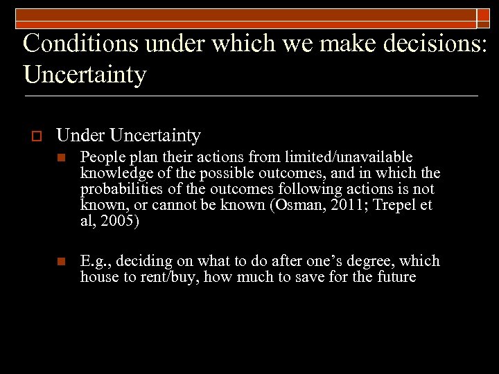 Conditions under which we make decisions: Uncertainty o Under Uncertainty n People plan their