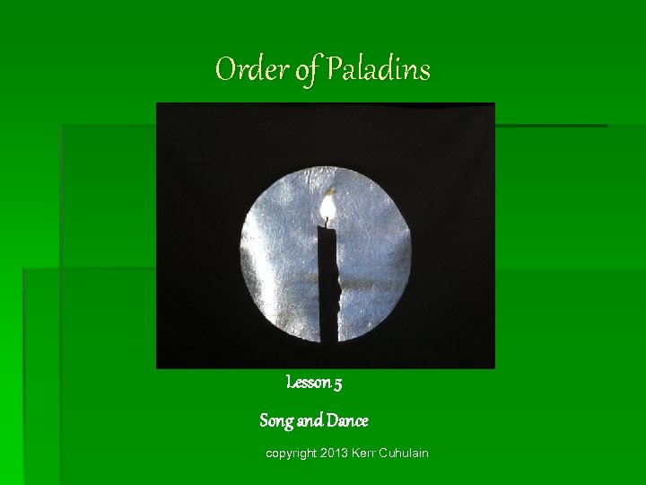 Order of Paladins Lesson 5 Song and Dance copyright 2013 Kerr Cuhulain 