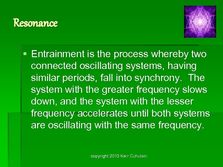 Resonance § Entrainment is the process whereby two connected oscillating systems, having similar periods,
