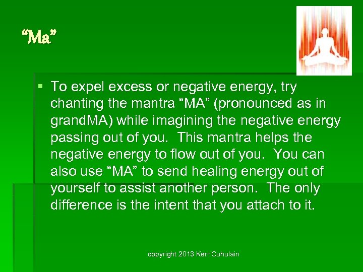 “Ma” § To expel excess or negative energy, try chanting the mantra “MA” (pronounced