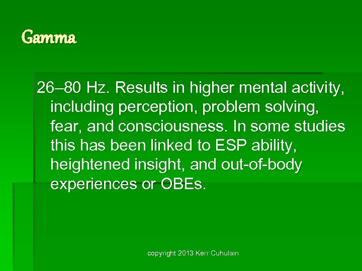 Gamma 26– 80 Hz. Results in higher mental activity, including perception, problem solving, fear,