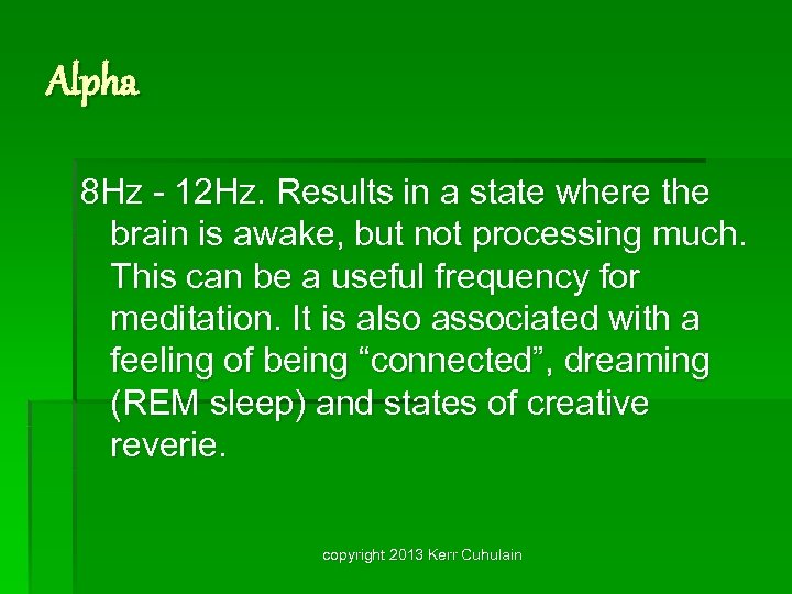 Alpha 8 Hz - 12 Hz. Results in a state where the brain is