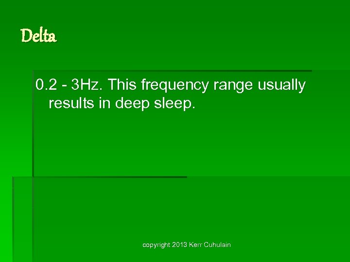 Delta 0. 2 - 3 Hz. This frequency range usually results in deep sleep.