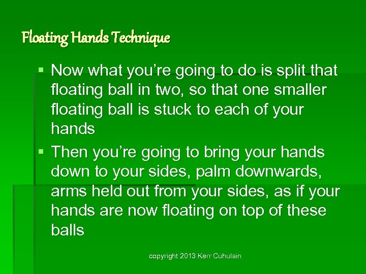 Floating Hands Technique § Now what you’re going to do is split that floating
