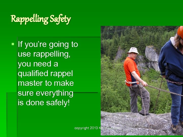 Rappelling Safety § If you’re going to use rappelling, you need a qualified rappel