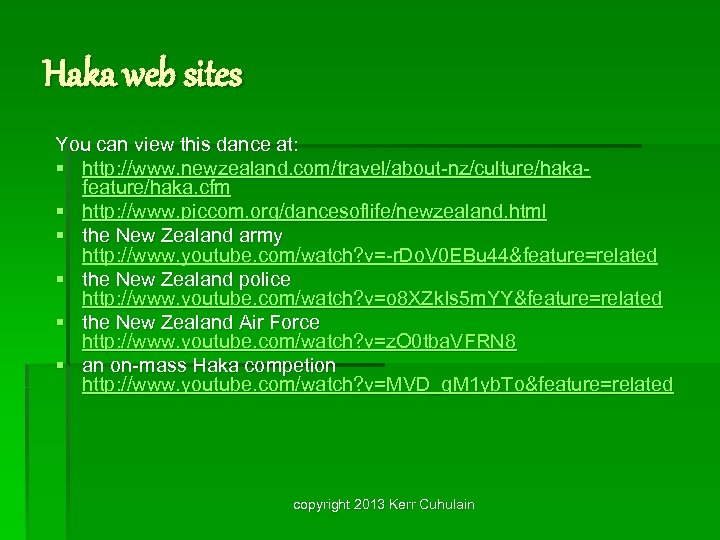 Haka web sites You can view this dance at: § http: //www. newzealand. com/travel/about-nz/culture/hakafeature/haka.