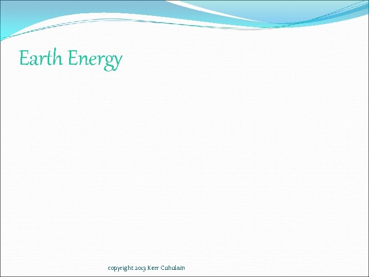 Earth Energy copyright 2013 Kerr Cuhulain 