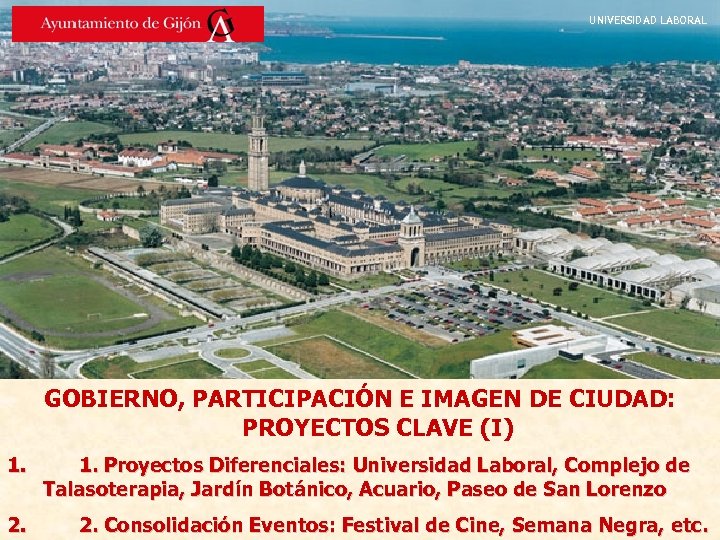 UNIVERSIDAD LABORAL GOBIERNO, PARTICIPACIÓN E IMAGEN DE CIUDAD: PROYECTOS CLAVE (I) 1. 2. 1.