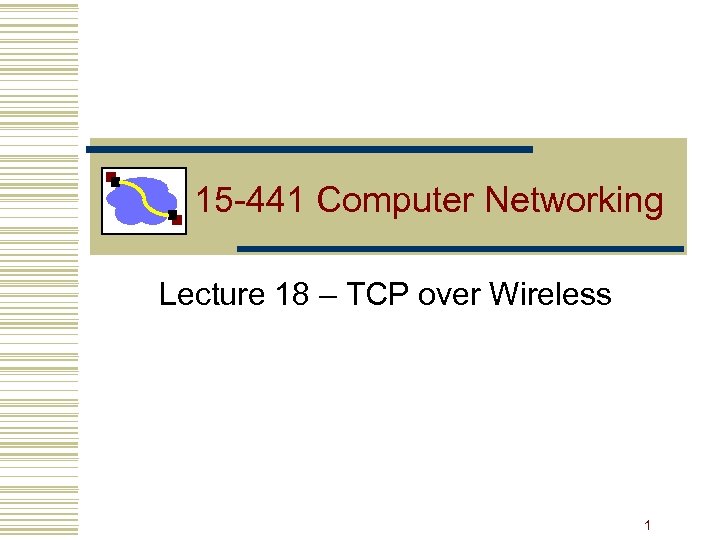 15 -441 Computer Networking Lecture 18 – TCP over Wireless 1 