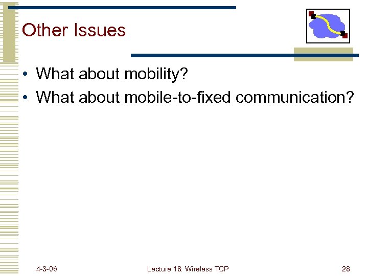 Other Issues • What about mobility? • What about mobile-to-fixed communication? 4 -3 -06