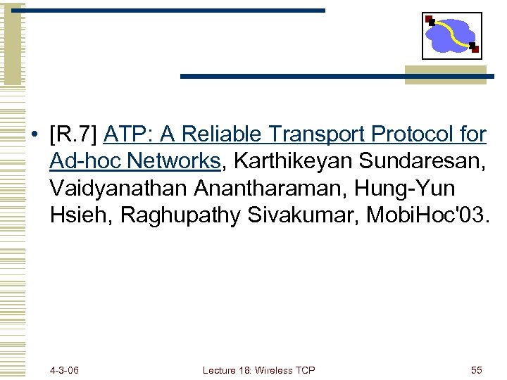  • [R. 7] ATP: A Reliable Transport Protocol for Ad-hoc Networks, Karthikeyan Sundaresan,
