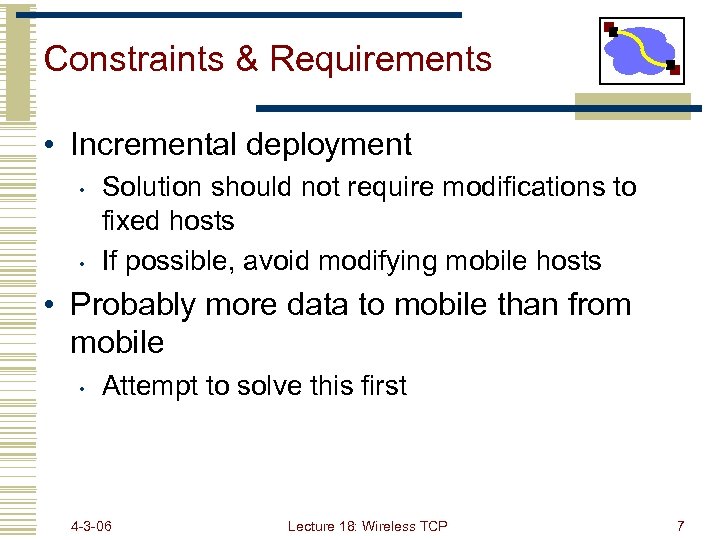 Constraints & Requirements • Incremental deployment • • Solution should not require modifications to
