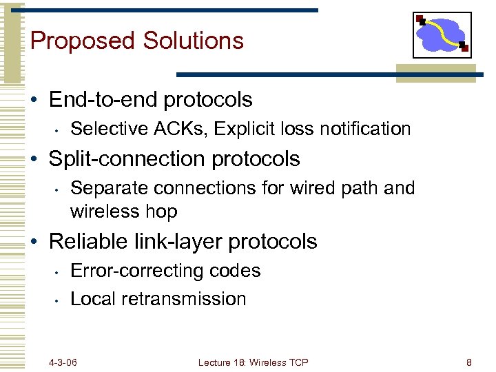 Proposed Solutions • End-to-end protocols • Selective ACKs, Explicit loss notification • Split-connection protocols