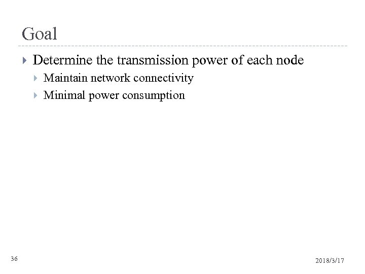 Goal Determine the transmission power of each node 36 Maintain network connectivity Minimal power