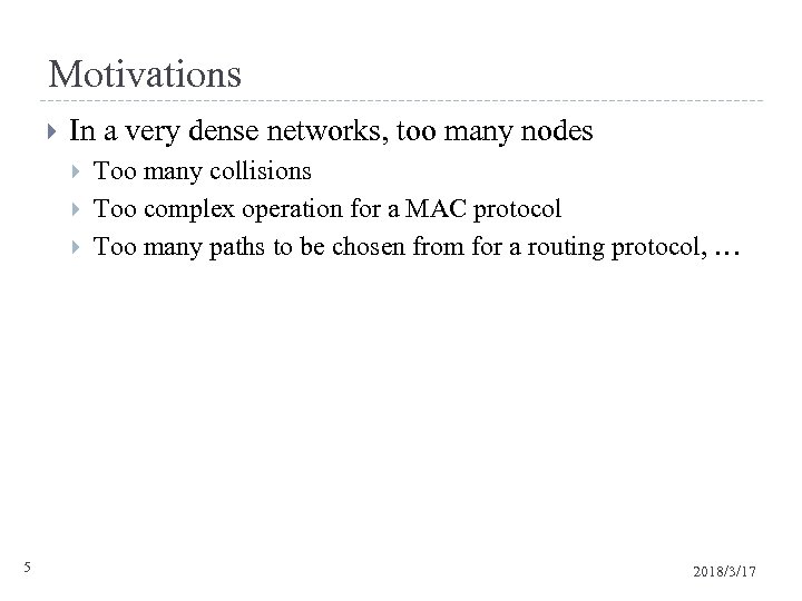 Motivations In a very dense networks, too many nodes 5 Too many collisions Too
