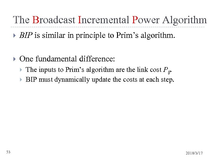 The Broadcast Incremental Power Algorithm BIP is similar in principle to Prim’s algorithm. One