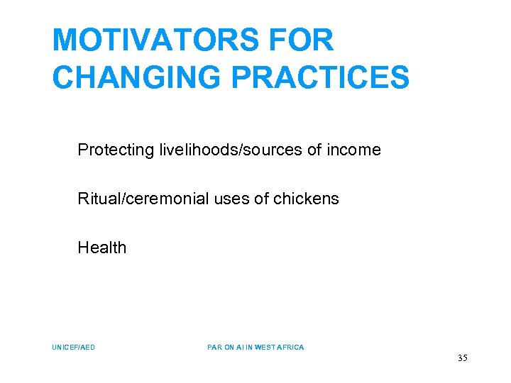 MOTIVATORS FOR CHANGING PRACTICES Protecting livelihoods/sources of income Ritual/ceremonial uses of chickens Health UNICEF/AED