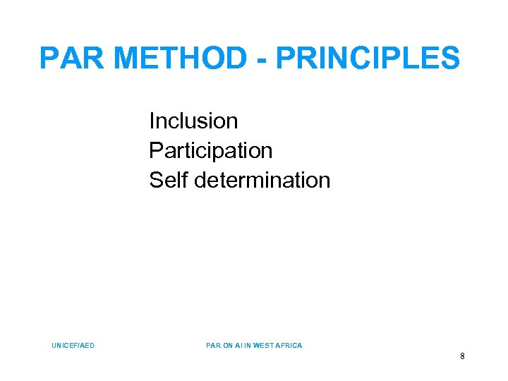 PAR METHOD - PRINCIPLES Inclusion Participation Self determination UNICEF/AED PAR ON AI IN WEST