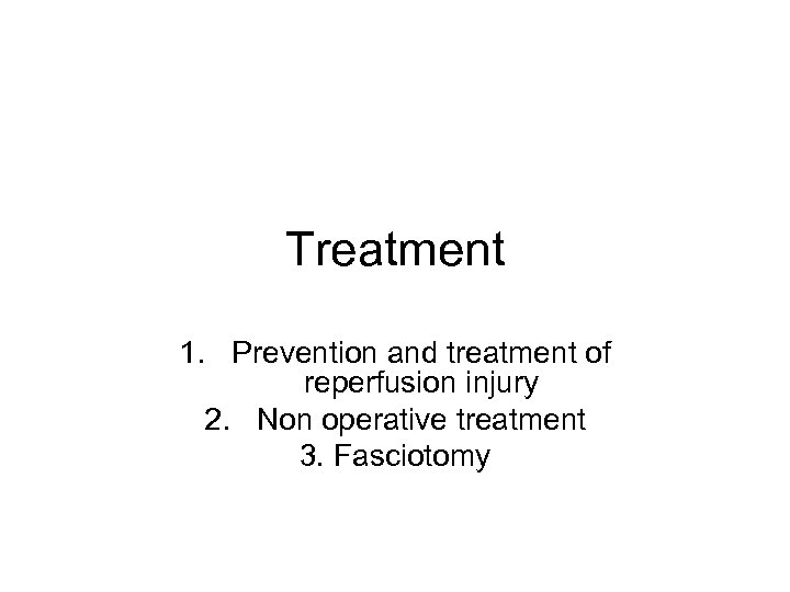 Treatment 1. Prevention and treatment of reperfusion injury 2. Non operative treatment 3. Fasciotomy